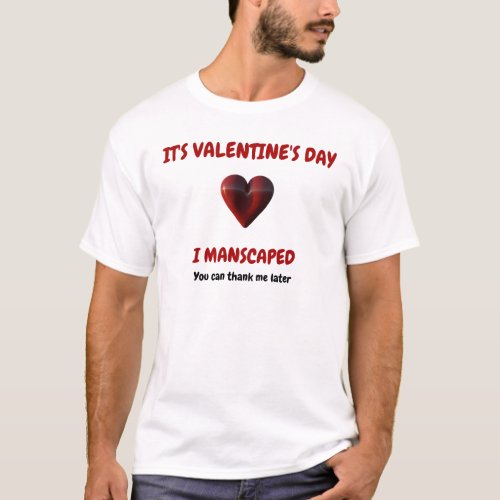 It's Valentine's Day - I Manscaped T-Shirt