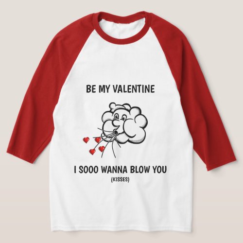 Be My Valentine - I Sooo Wanna Blow You T-Shirt