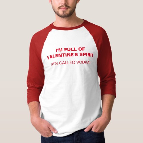 I'm Full of Valentine's Spirit - It's Called Vodka T-Shirt