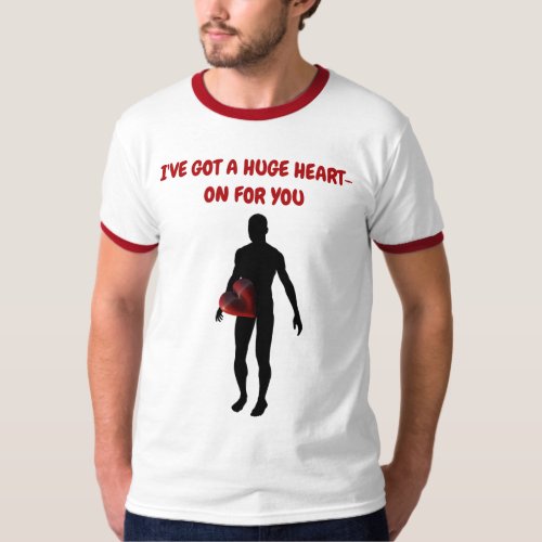 I've Got a Huge Heart-On For You T-Shirt