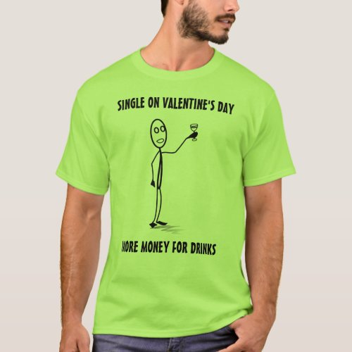 Single on Valentine's Day - More Money for Drinks T-Shirt