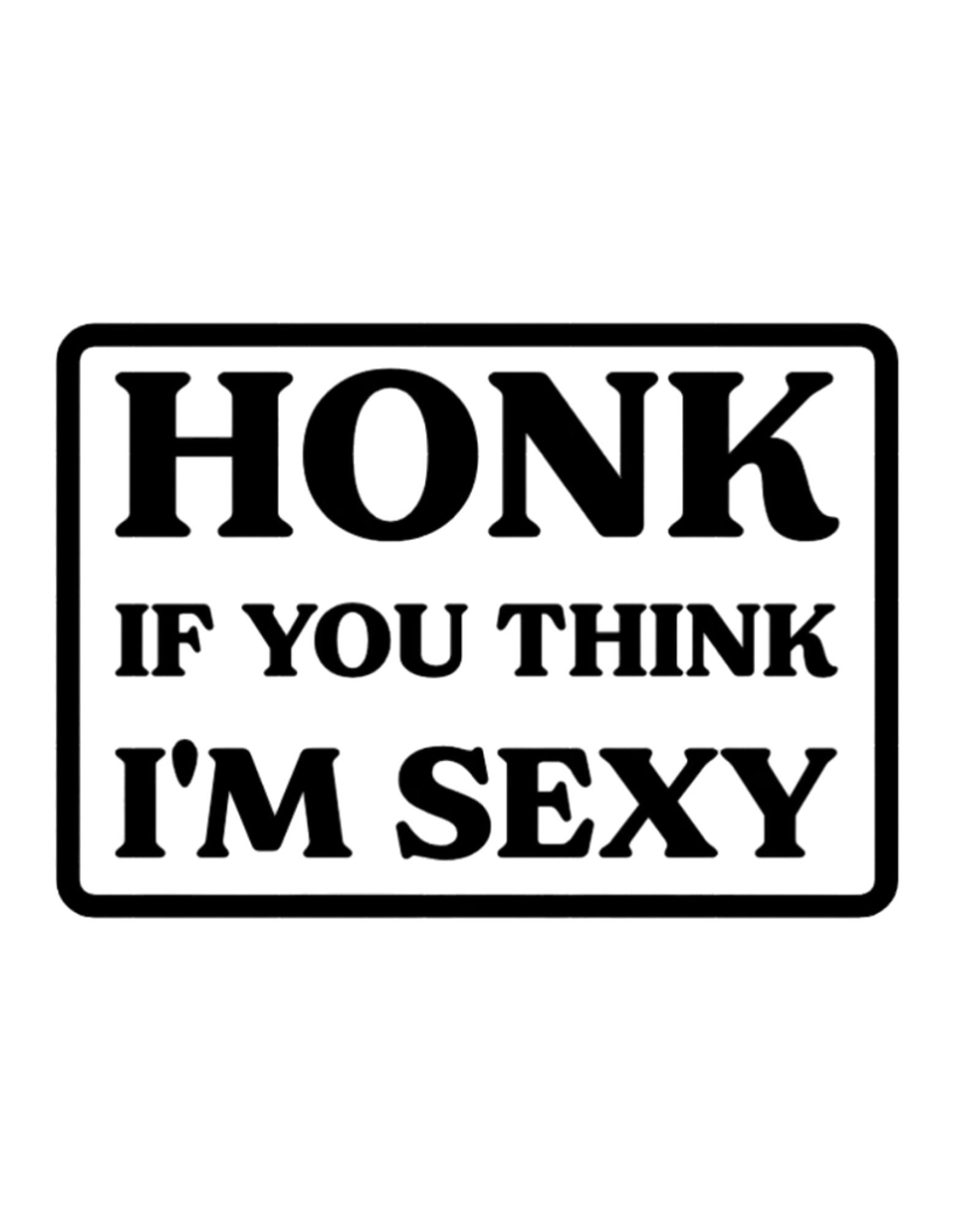 Honk if You Think I'm Sexy Window Decal