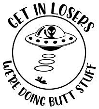 Get in Losers We're Doing Butt Stuff Window Decal