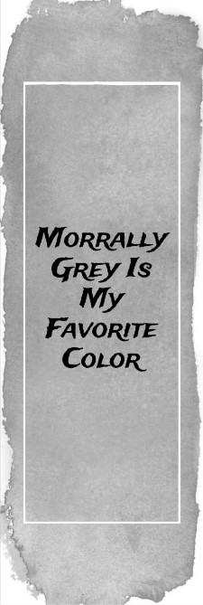 Morally Grey is my Favorite Color