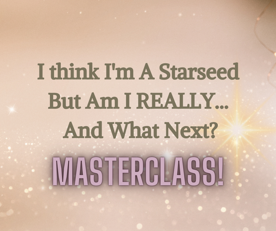 I Think I'm a Starseed... Masterclass