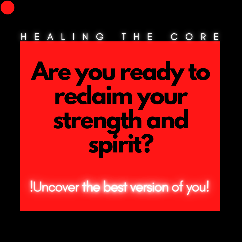 HEALING THE CORE - Reclaim Your Strength and Spirit