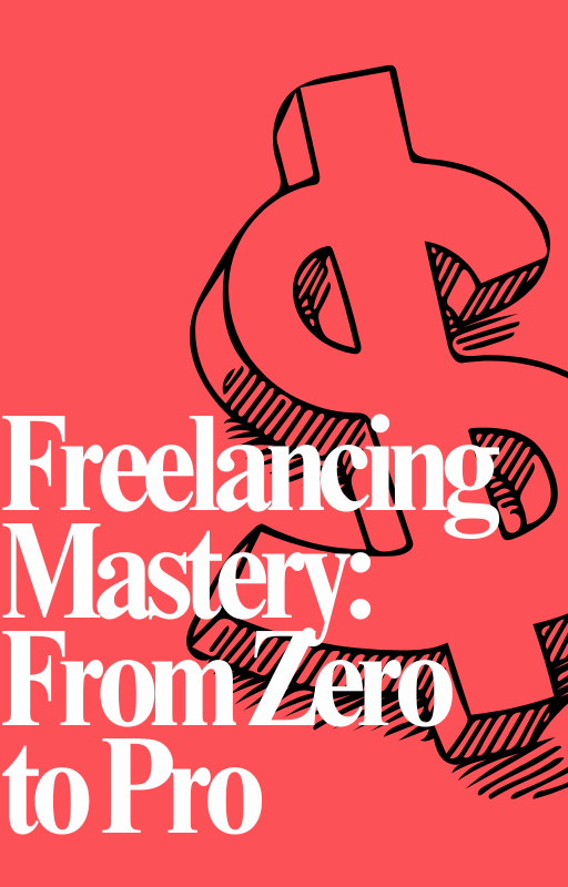 Freelancing Mastery: From Zero to Pro