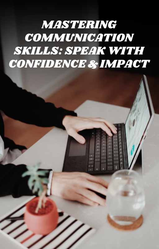 Mastering Communication Skills: Speak With Confidence & Impact