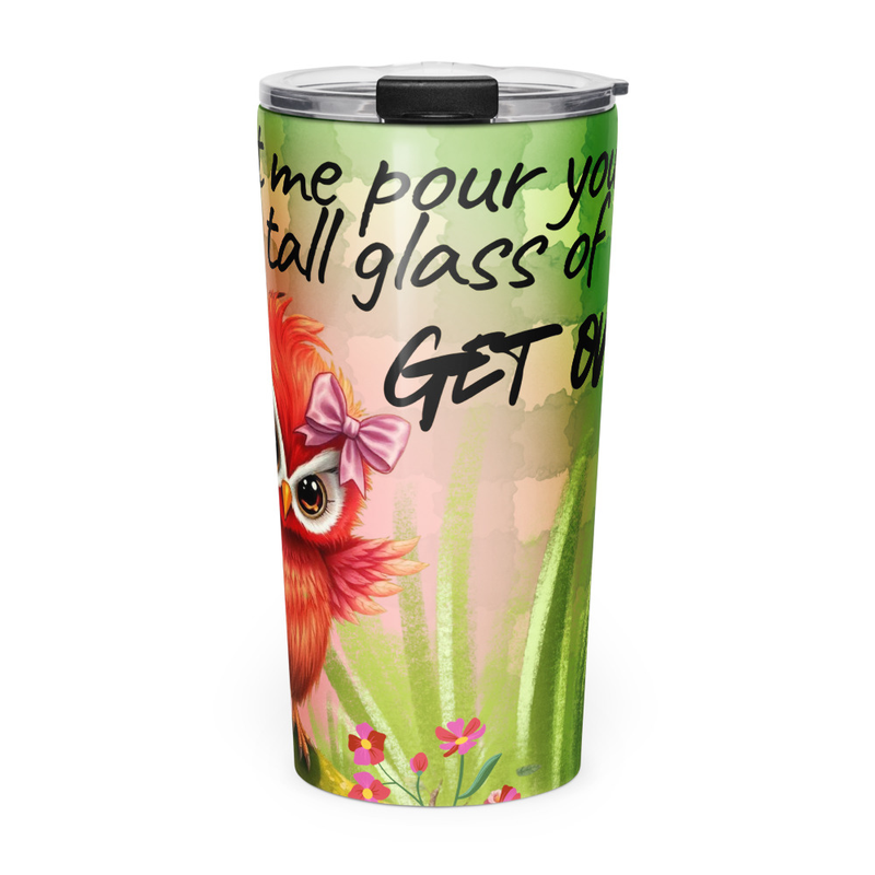 "Let Me Pour You A Tall Glass of Get Over It" Owl Tumbler - Stainless Steel 20oz