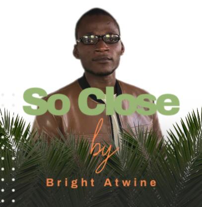 So Close by Bright Atwine