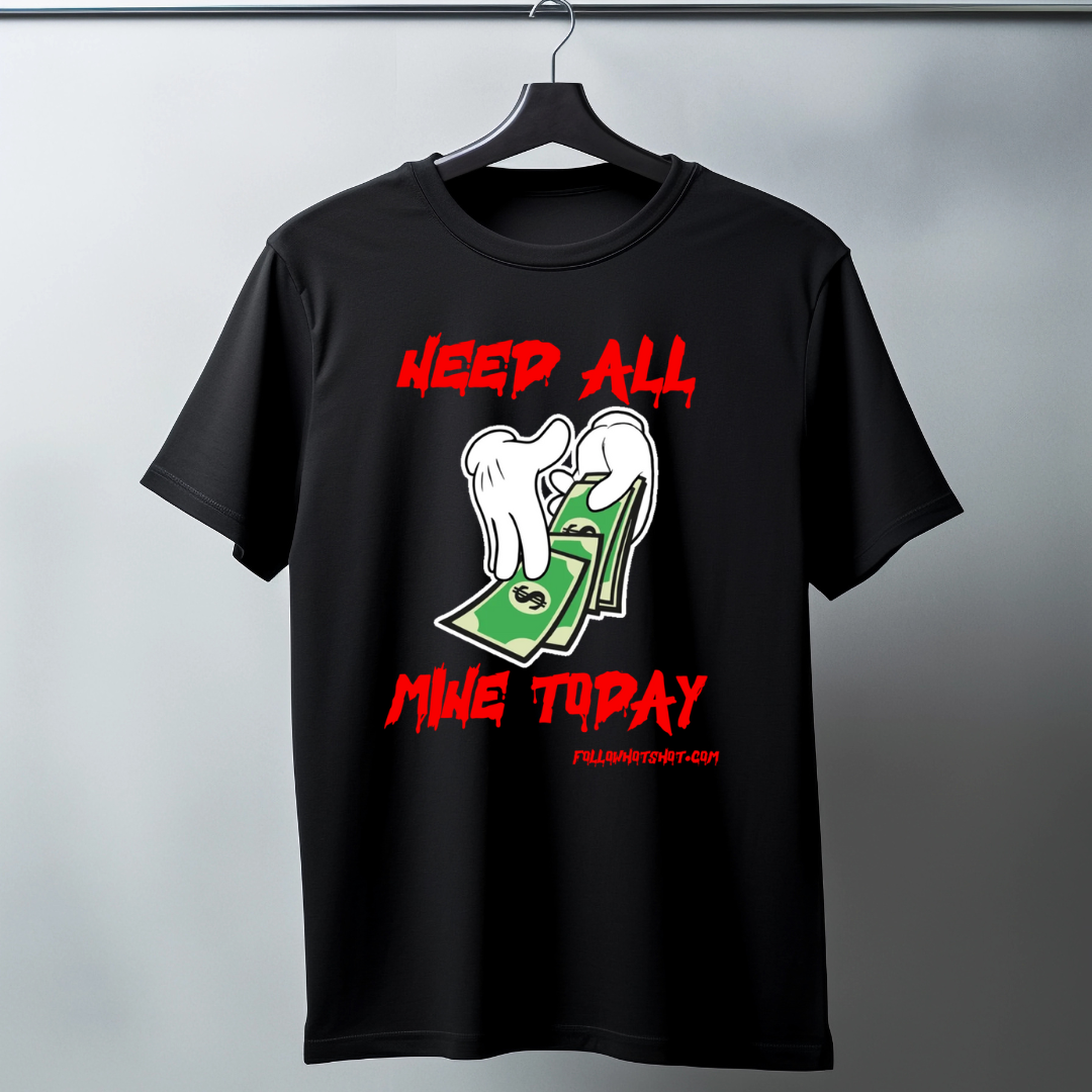 Need All Mine Today T-Shirt 