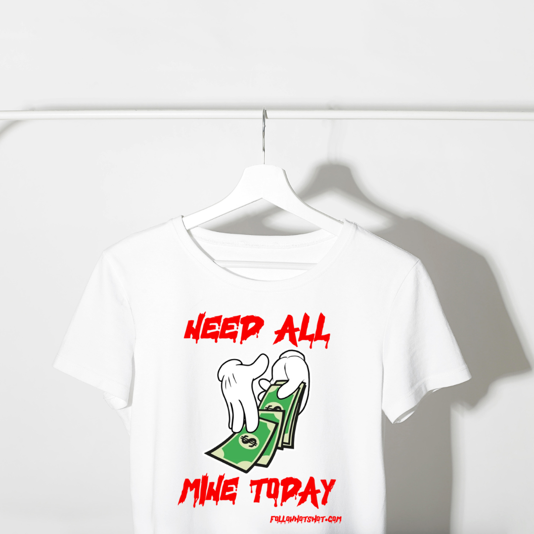 Need All Mine Today T-Shirt 