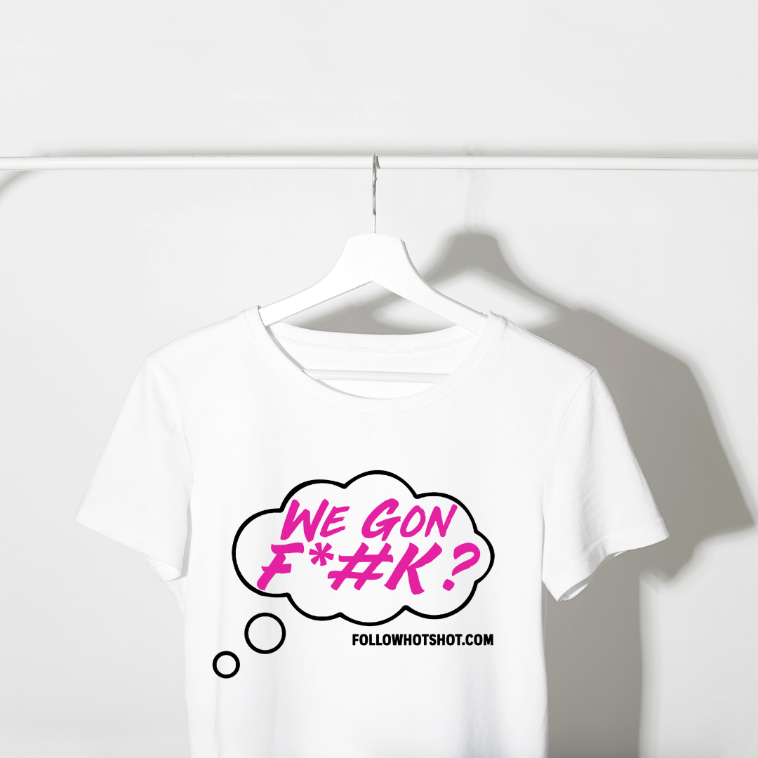We Gon F*#K T-Shirt