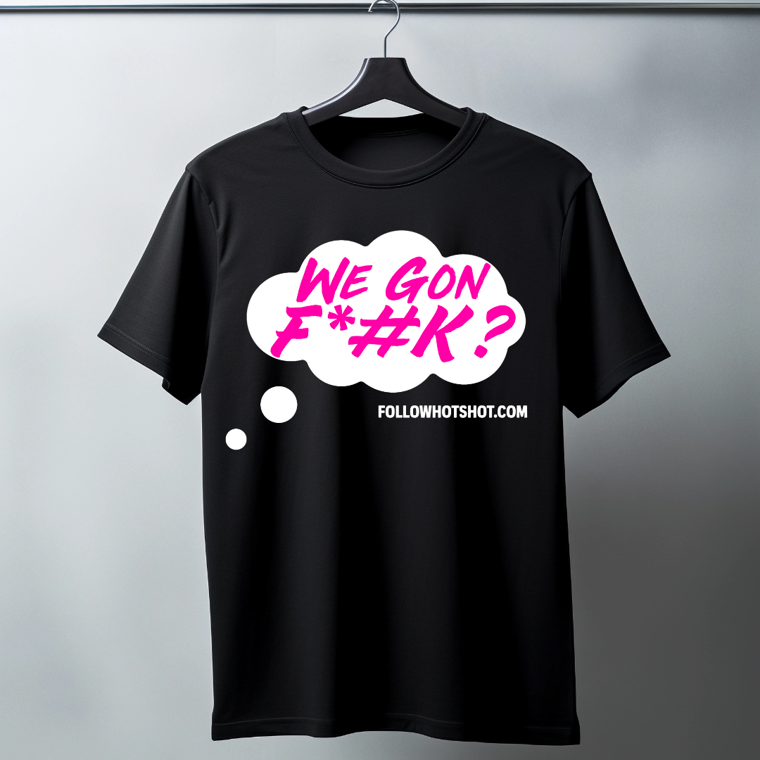 We Gon F*#K T-Shirt