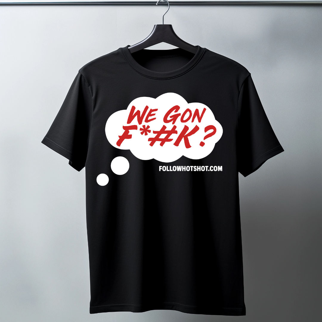 We Gon F*#K T-Shirt
