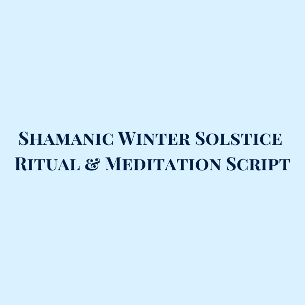 Shamanic Winter Solstice Ritual & Meditation Script