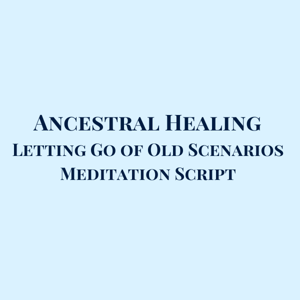 Ancestral Healing: Letting Go of Old Scenarios