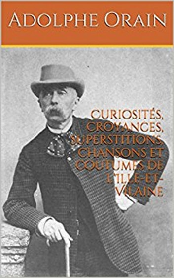 Curiosités, croyances, superstitions, chansons et coutumes de l’Ille-et-Vilaine