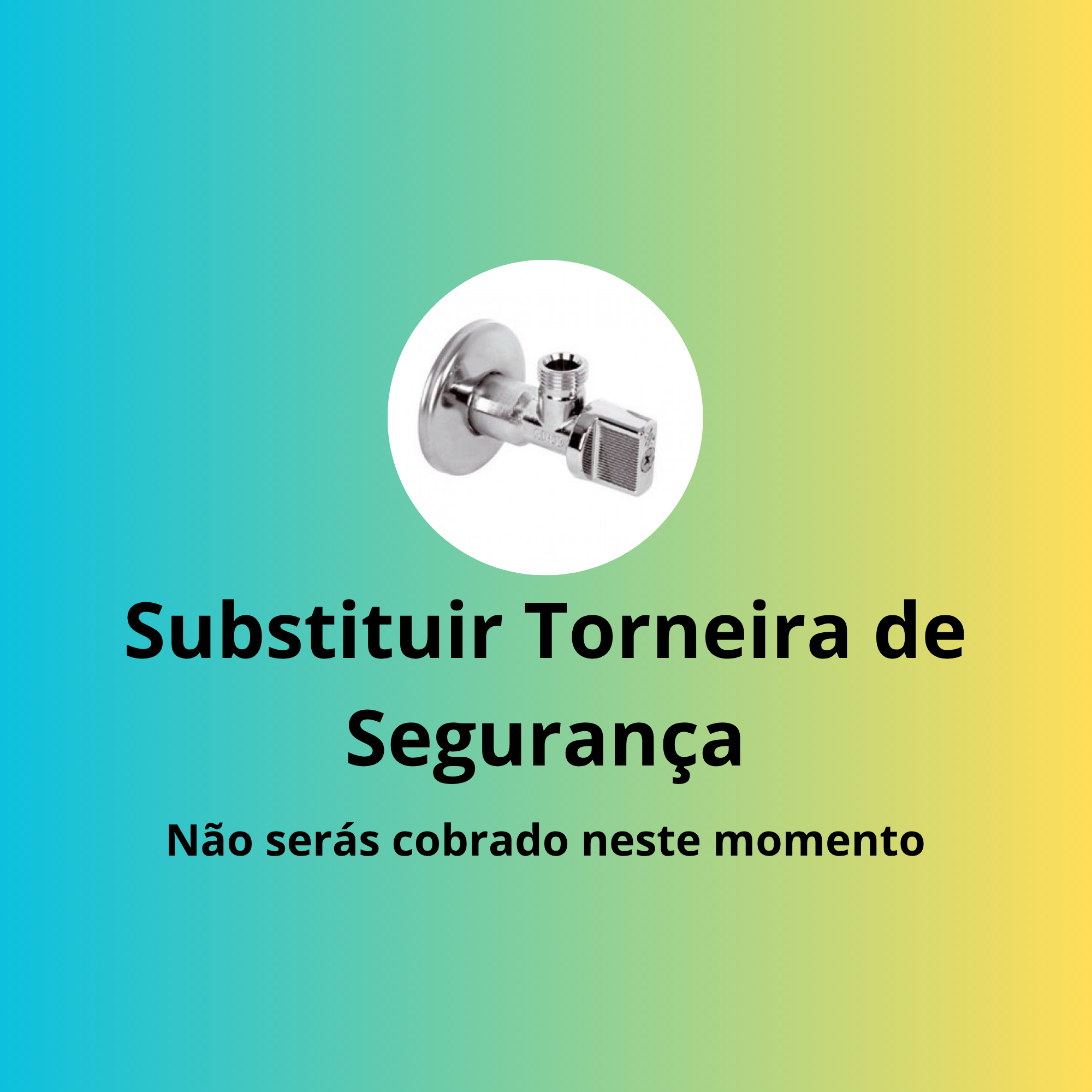 Substituir Torneira de Segurança