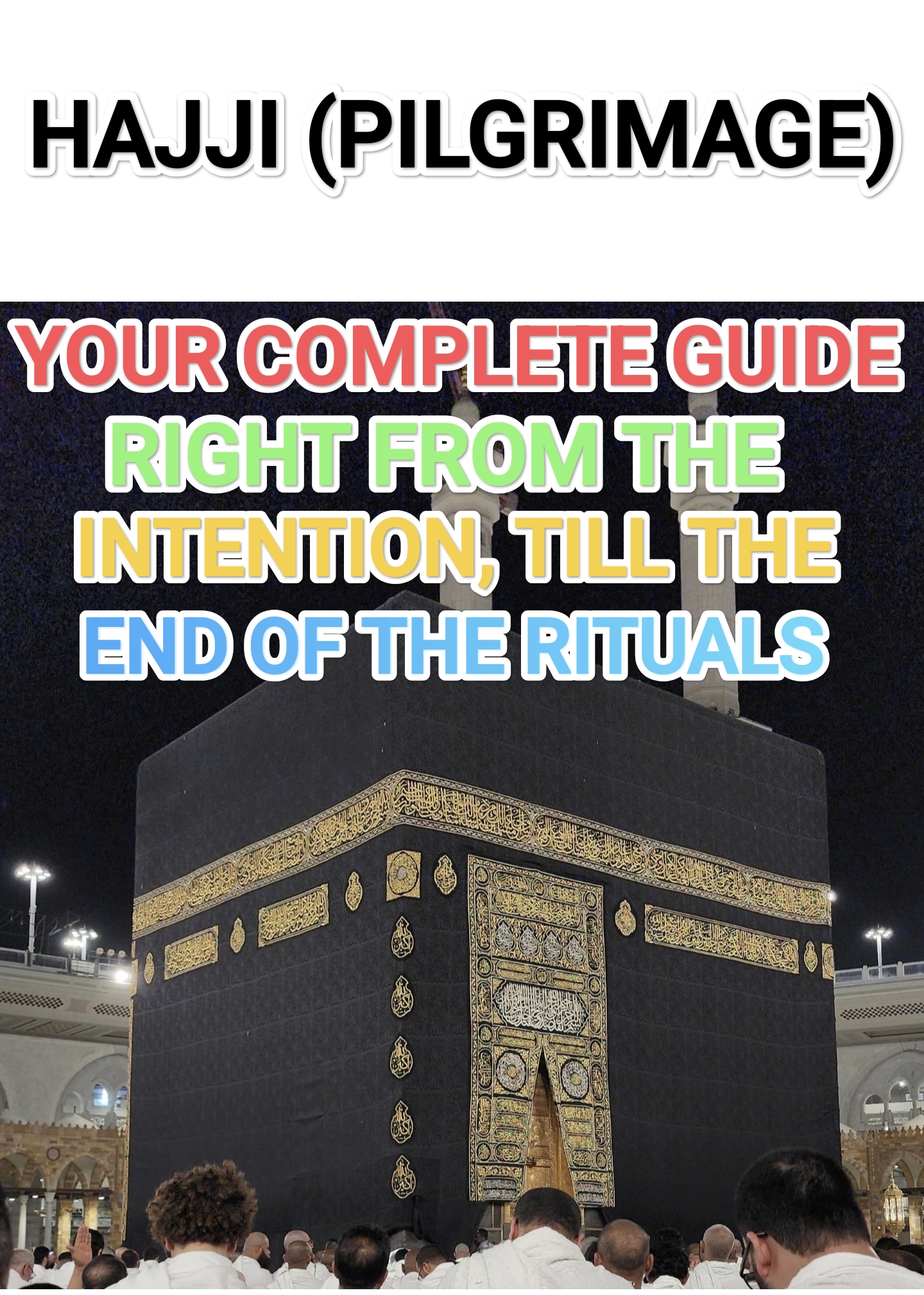 Hajji (Pilgrimage) full Guide, right from setting your intention, to the end of the rituals.