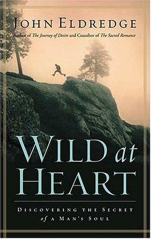 Wild at Heart, Discovering the Secret of a Man's Soul
