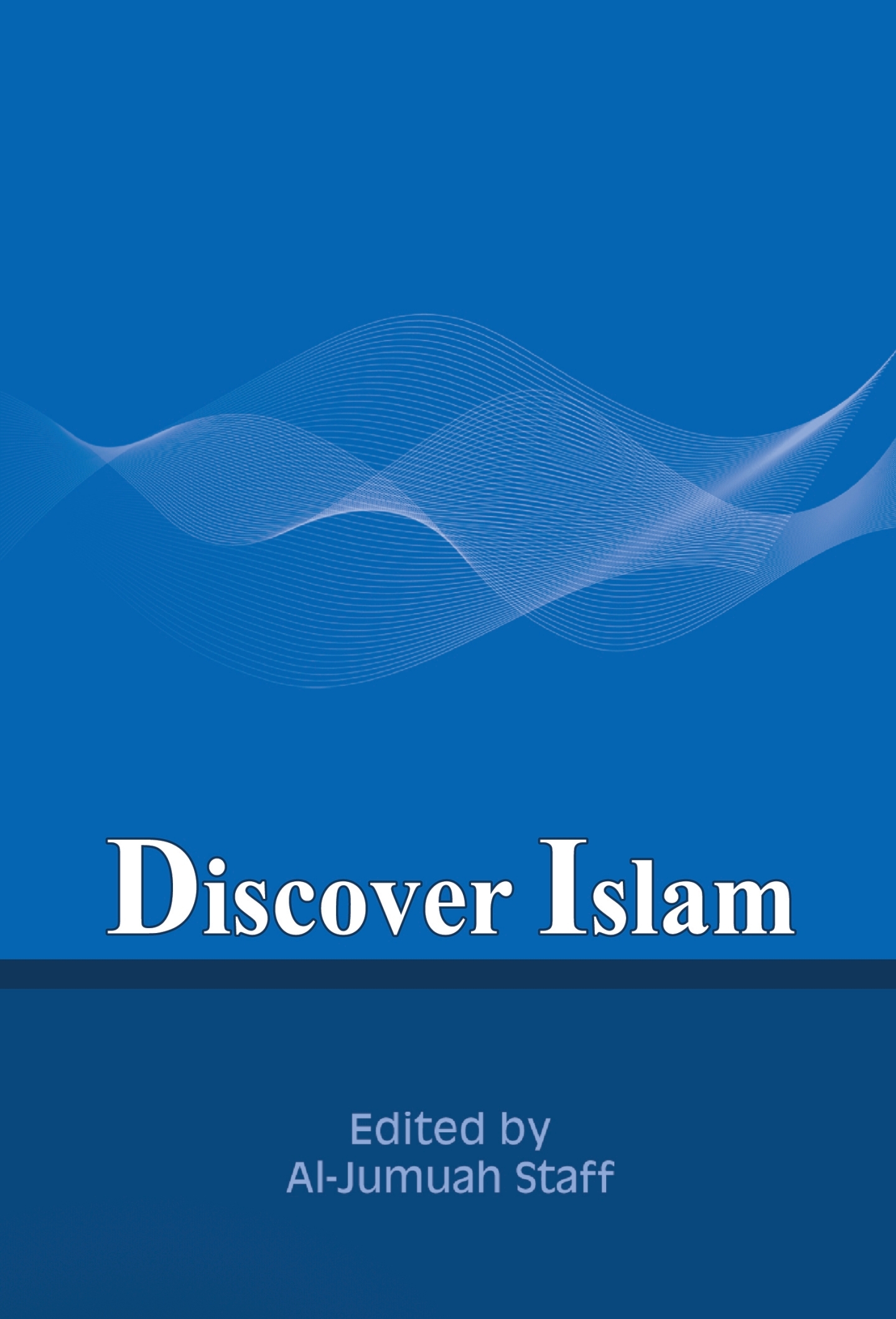 Discover Islam, An insightful introduction to Islamic beliefs and practices