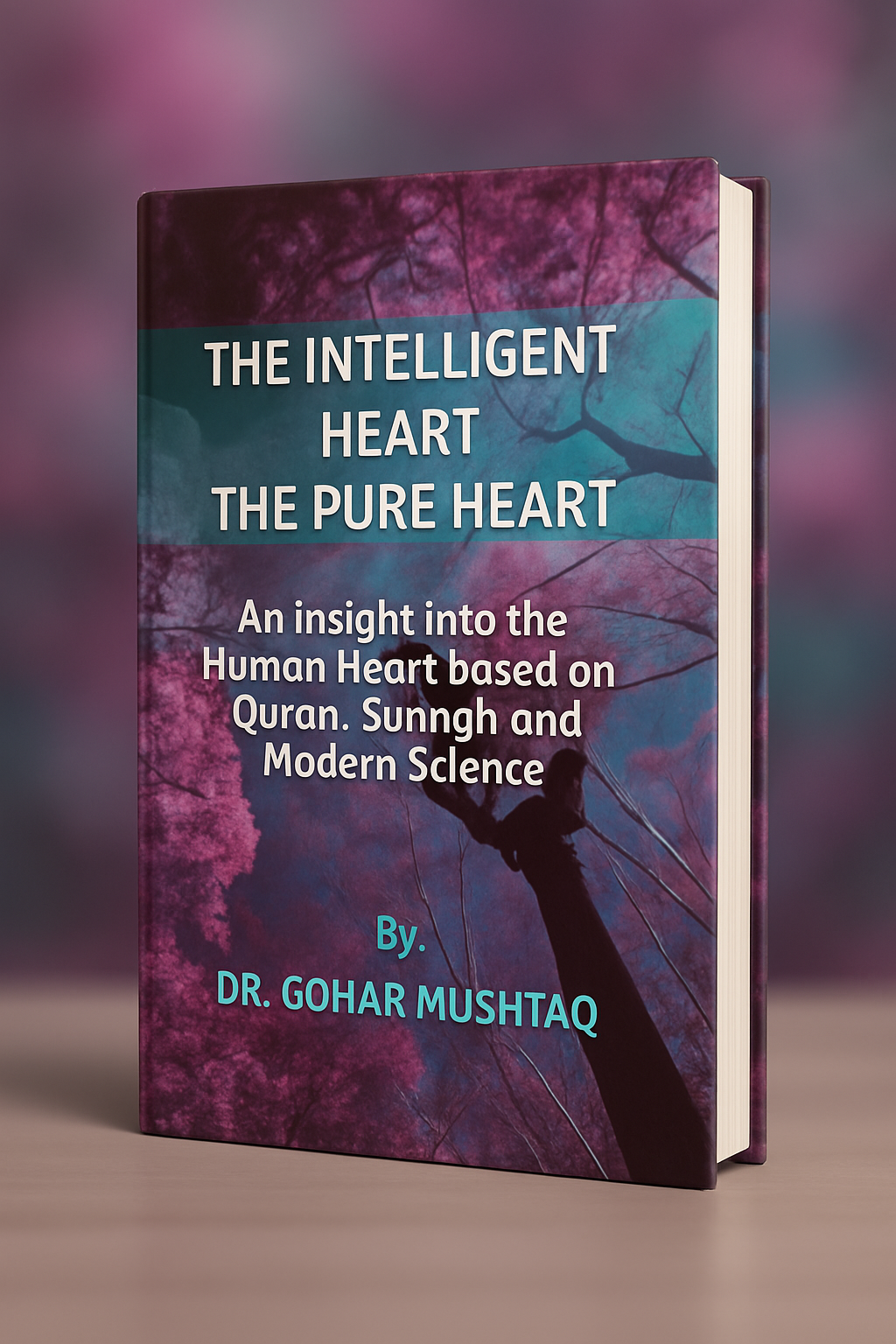 The Intelligent Heart, The Pure Heart, An insight into the human heart from spiritual and scientific perspectives by Dr. Gohar Mushtaq