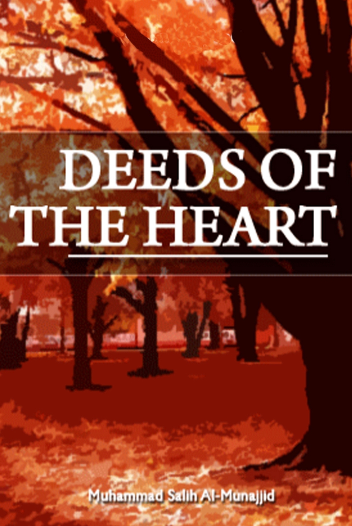 Deeds of the Heart, A thoughtful guide to inner actions and intentions by Muhammad Salih Al-Munajjid
