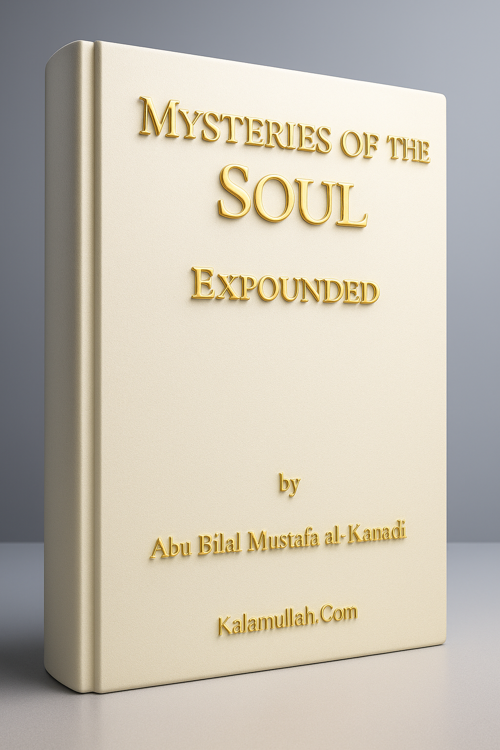 Mysteries of the Soul Expounded, A profound exploration of the soul's secrets, by Abu Bilal Mustafa al- Kanadi.
