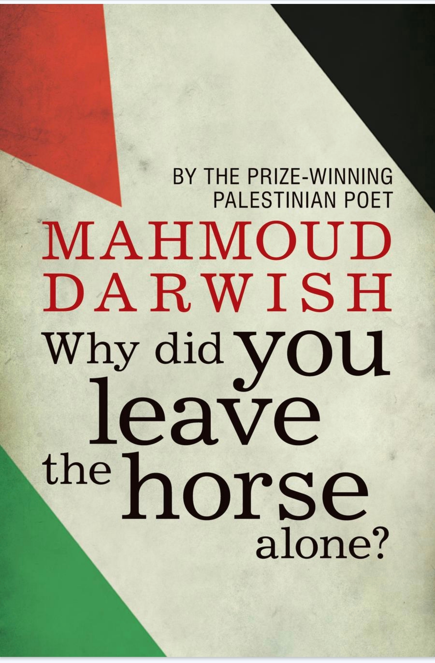 Why Did You Leave the Horse Alone? A collection of poems by Mahmoud Darwish