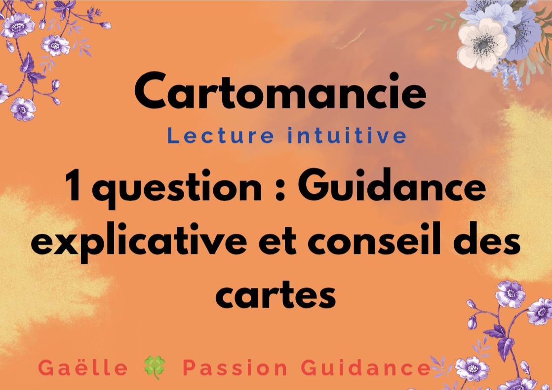 CARTOMANCIE : 1 QUESTION : Guidance explicatives et conseil des cartes