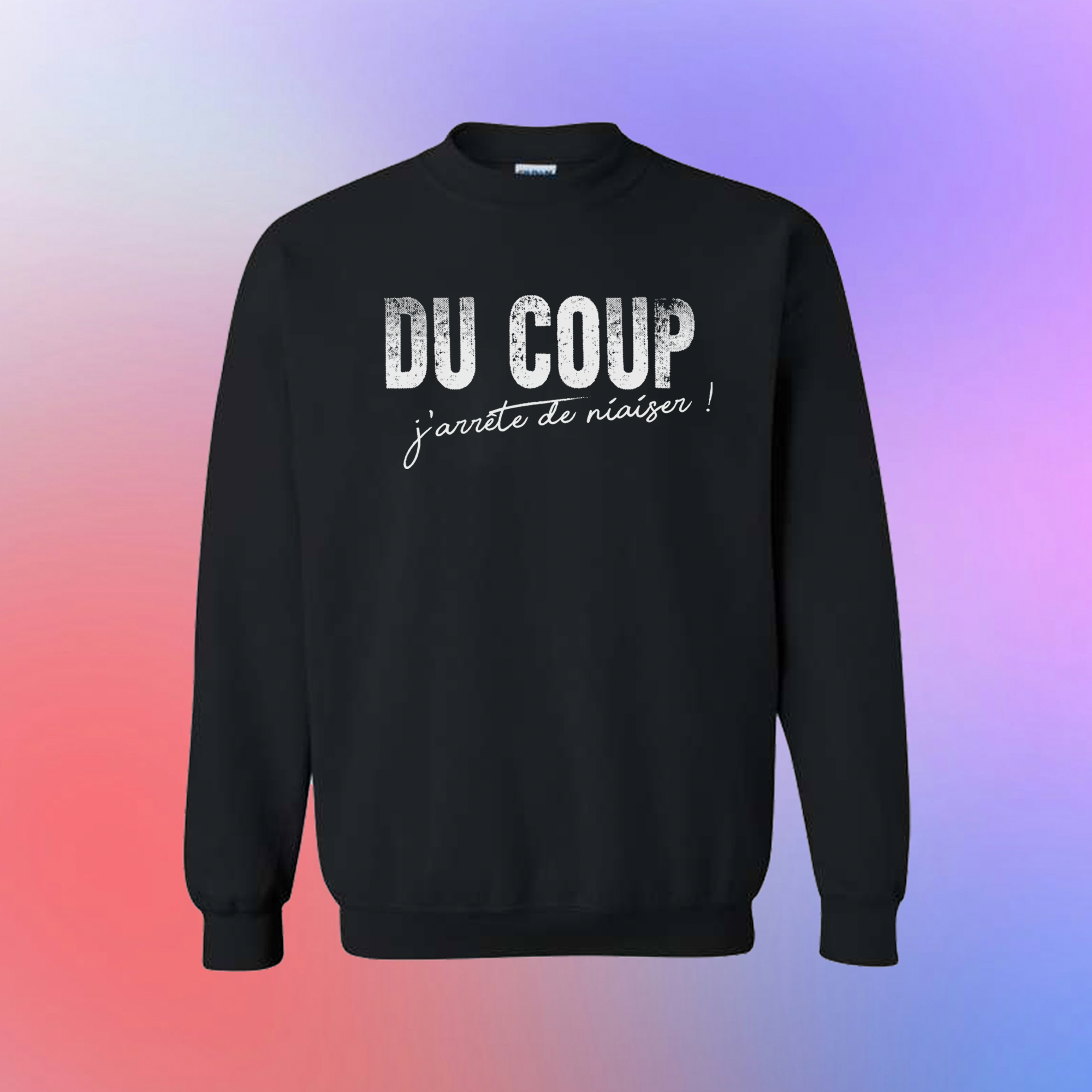 Chandail en coton molletonné  "DU COUP j'arrête de niaiser !"