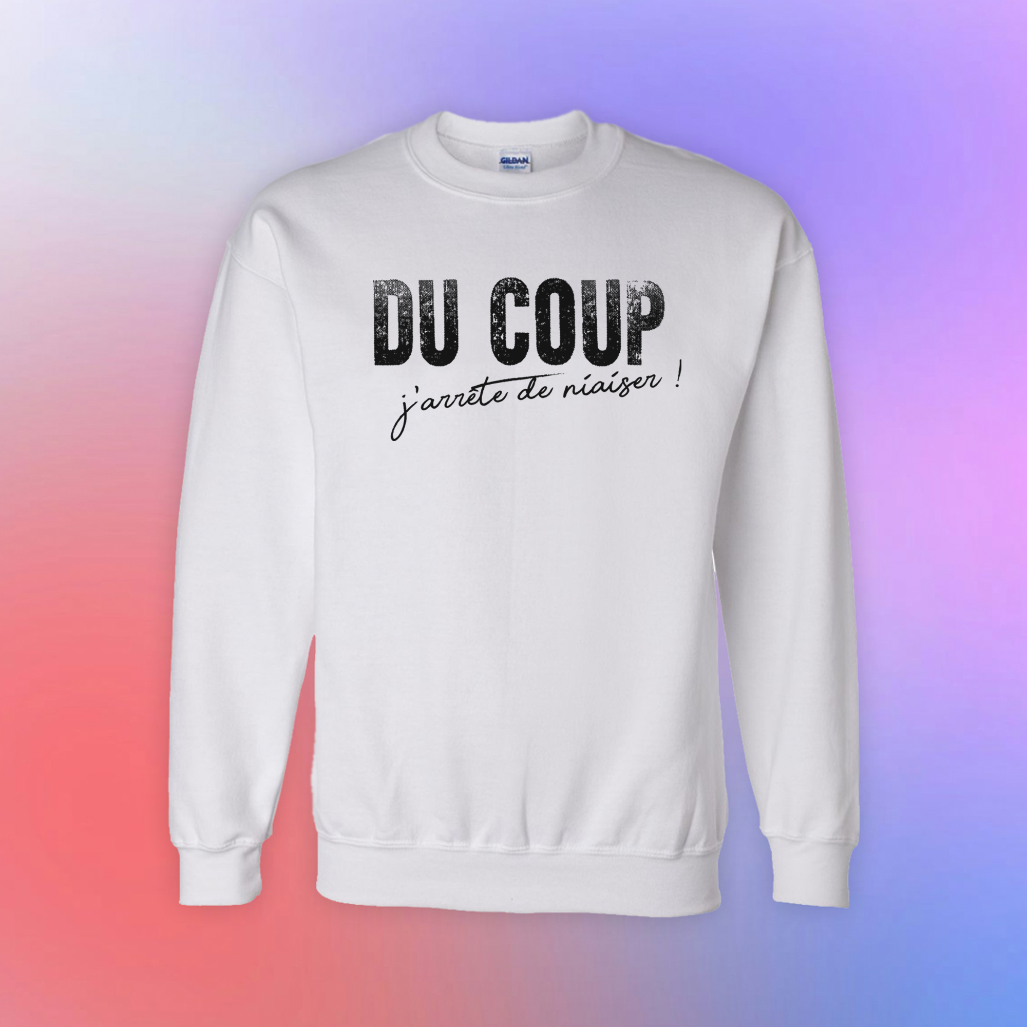 Chandail en coton molletonné "DU COUP j'arrête de niaiser !"