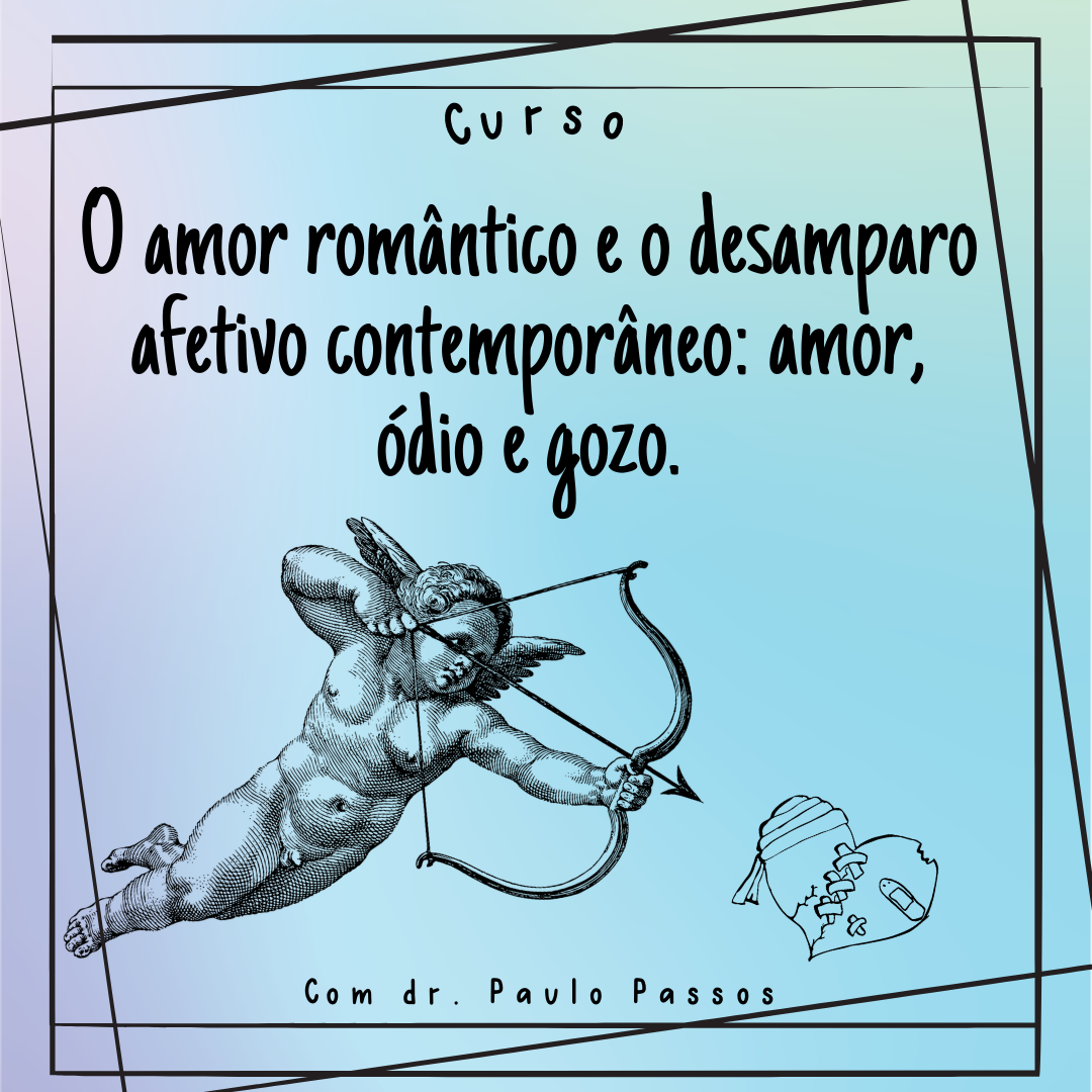 O amor romântico e o desamparo afetivo contemporâneo: amor, ódio e gozo.