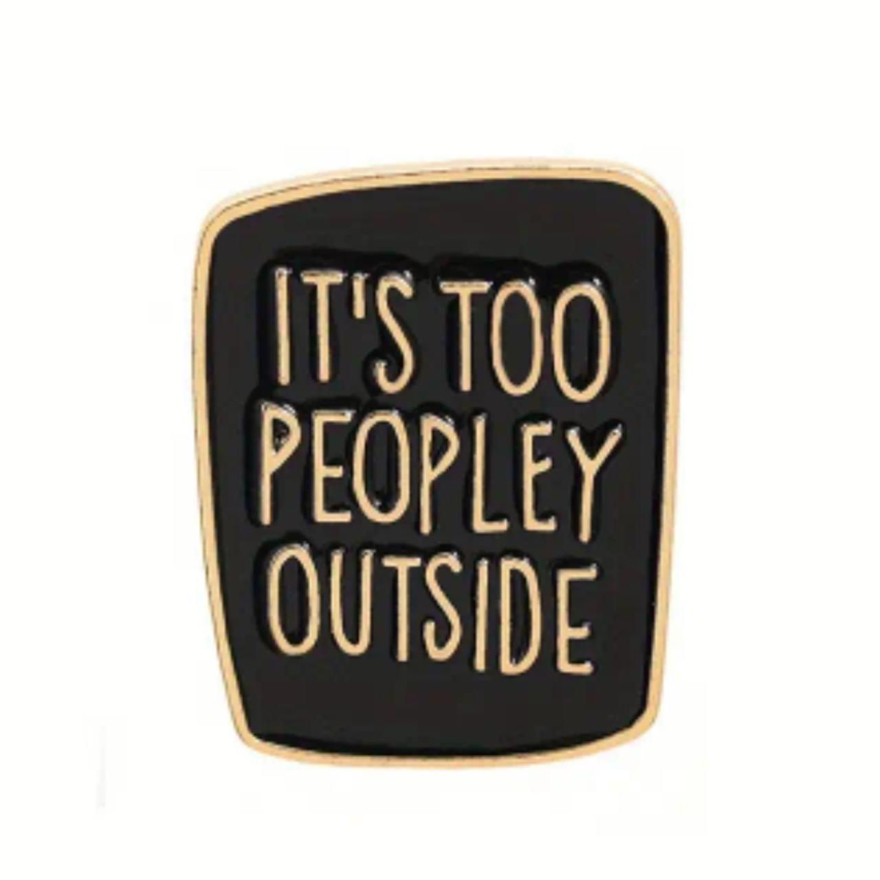 It's Too Peopley Outside Pin