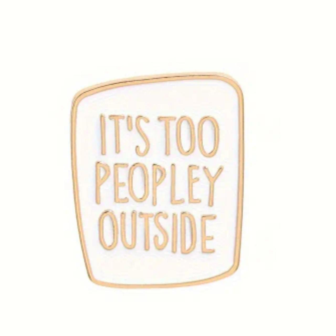 It's Too Peopley Outside Pin