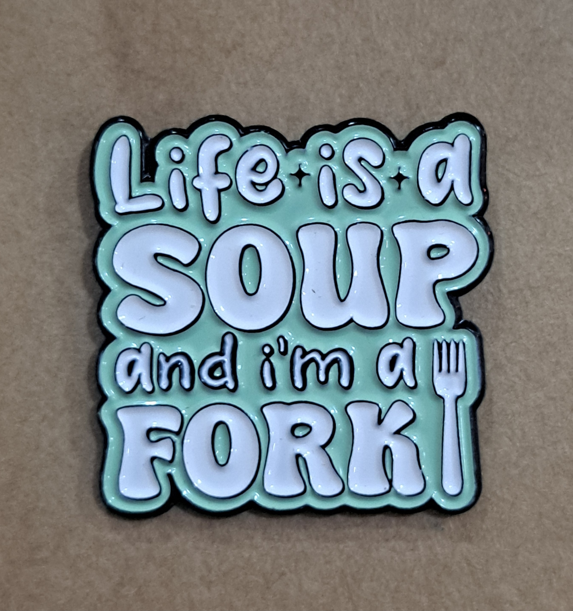 Life is a Soup Pin