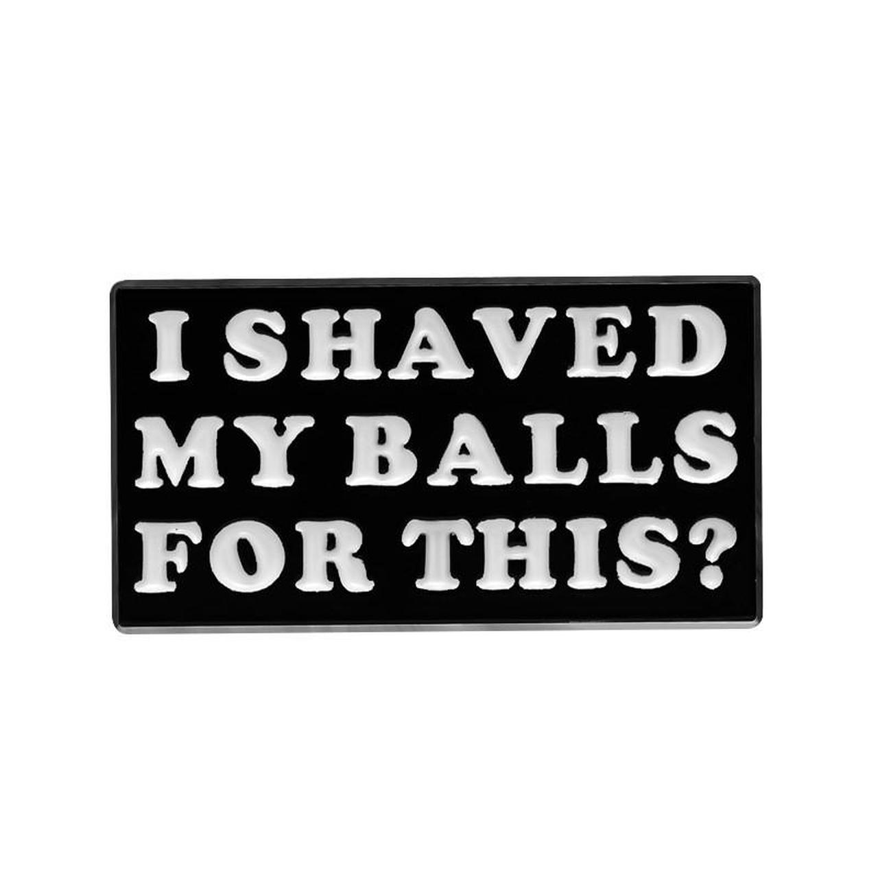 I Shaved My Balls Pin
