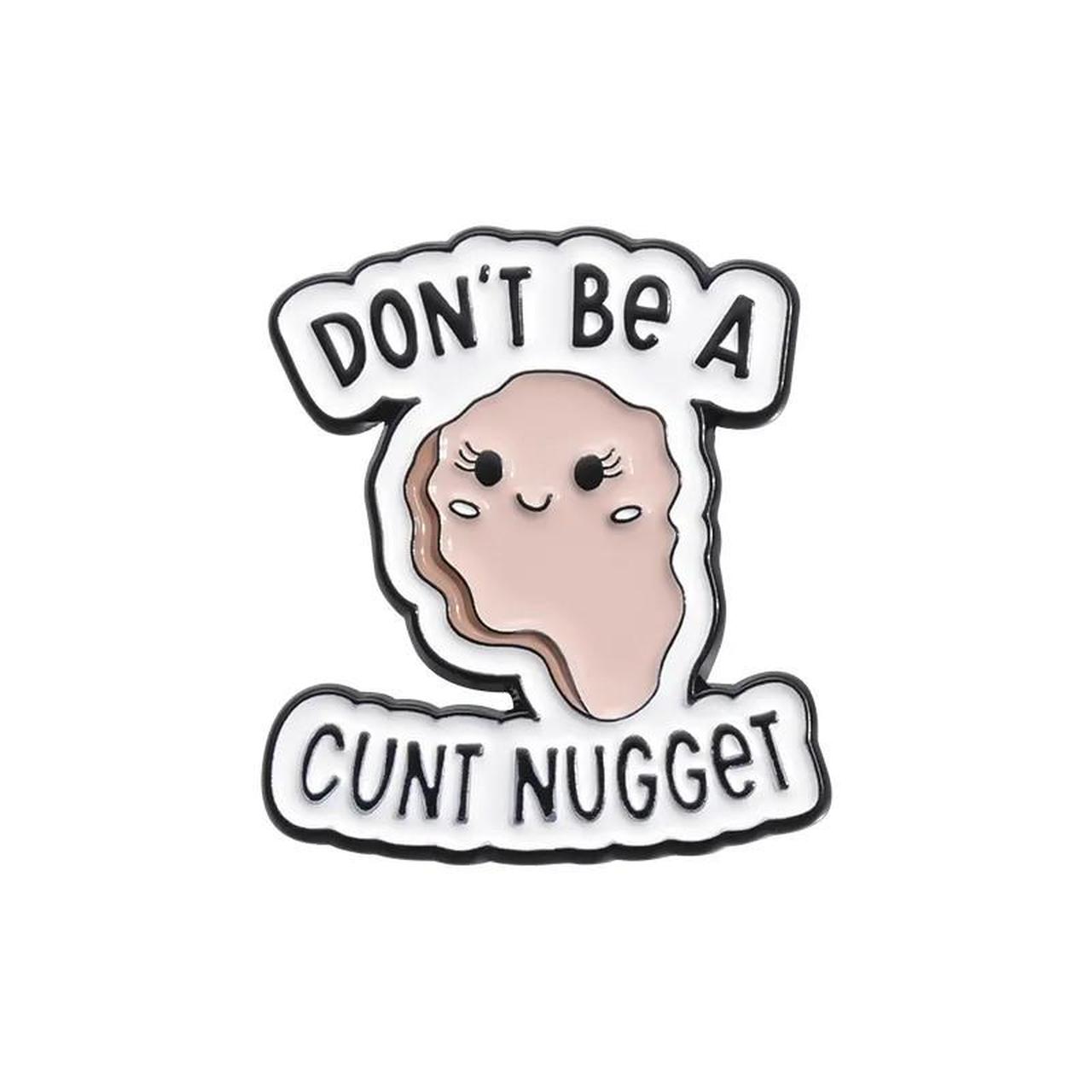 Don't Be A Cunt Nugget Pin