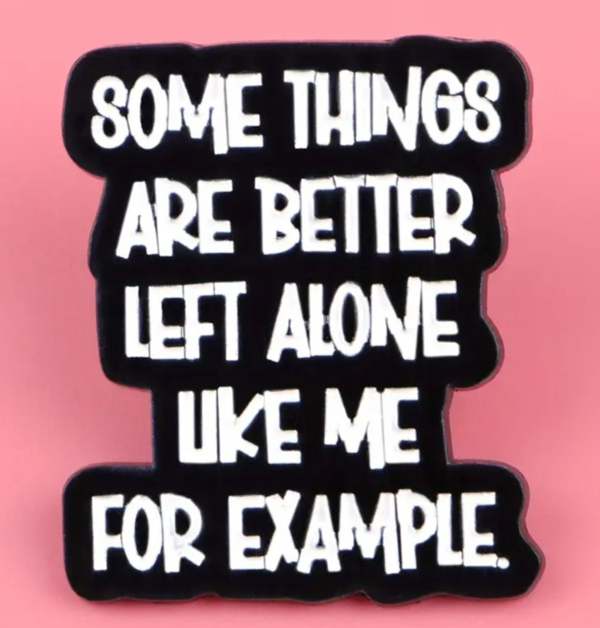 Better Left Alone Pin