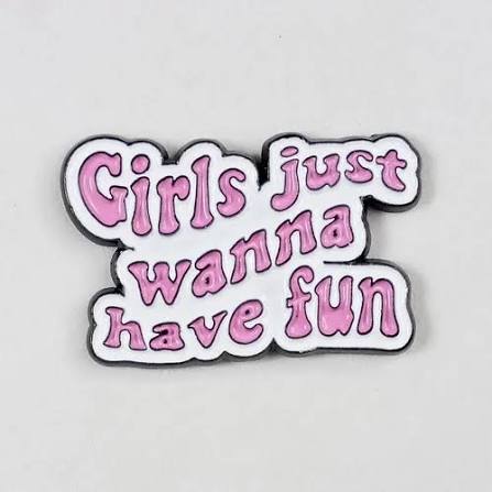 Girls Just Wanna Have Fun Pin