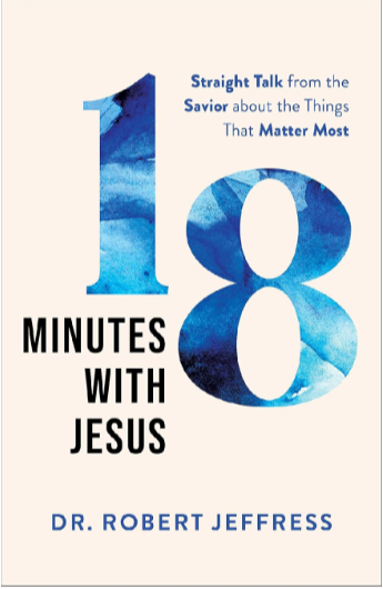 DR. ROBERT JEFFRESS -18 Minutes with Jesus: Straight Talk from the Savior about the Things That Matter Most (10 Practical Ways to Apply the Sermon on the Mount to Your Happiness, Faith, Relationships, Prayer Life, &amp; More)