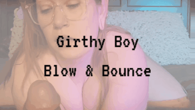 Girthy Boy Blow & Bounce