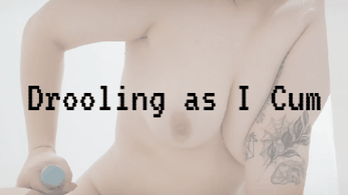 Drooling as I Cum