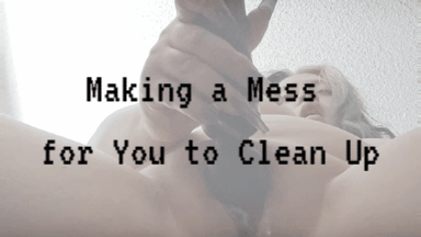 Making a Mess for You to Clean Up