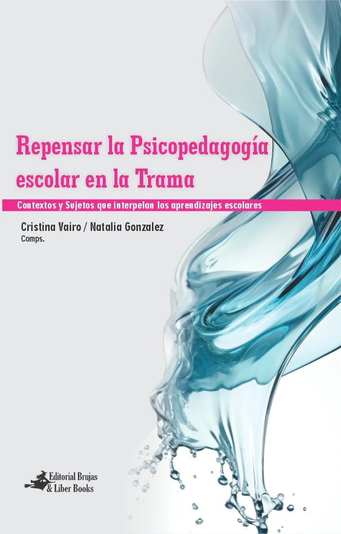 REPENSAR LA PSICOPEDAGOGÍA ESCOLAR EN LA TRAMA CONTEXTOS SUJETOS QUE INTERPELAN LOS APRENDIZAJES ESCOLARES