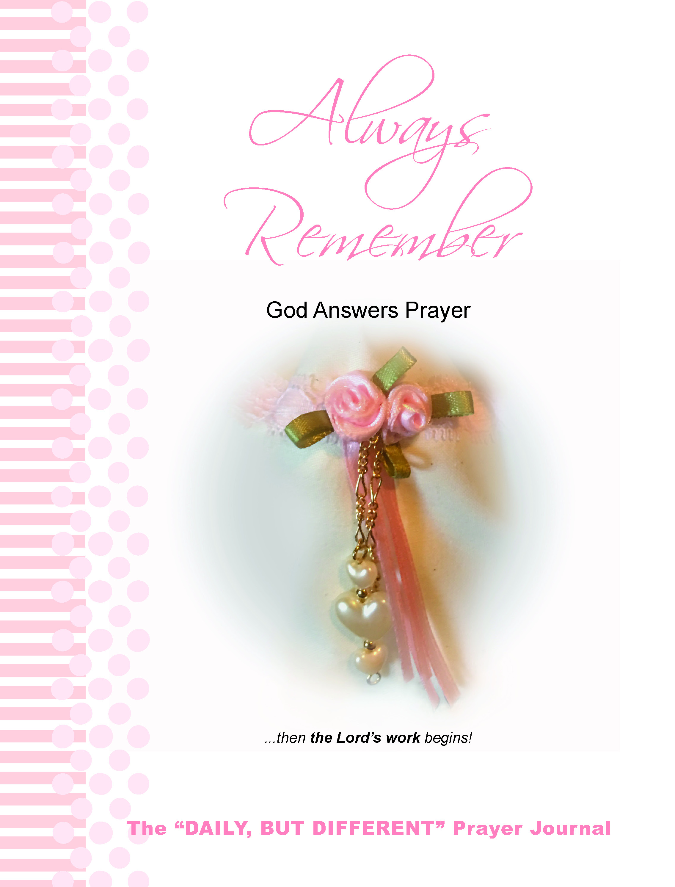 Always Remember God Answers Prayer... then the Lord's Work Begins!: The "Daily, But Different" Prayer Journal
