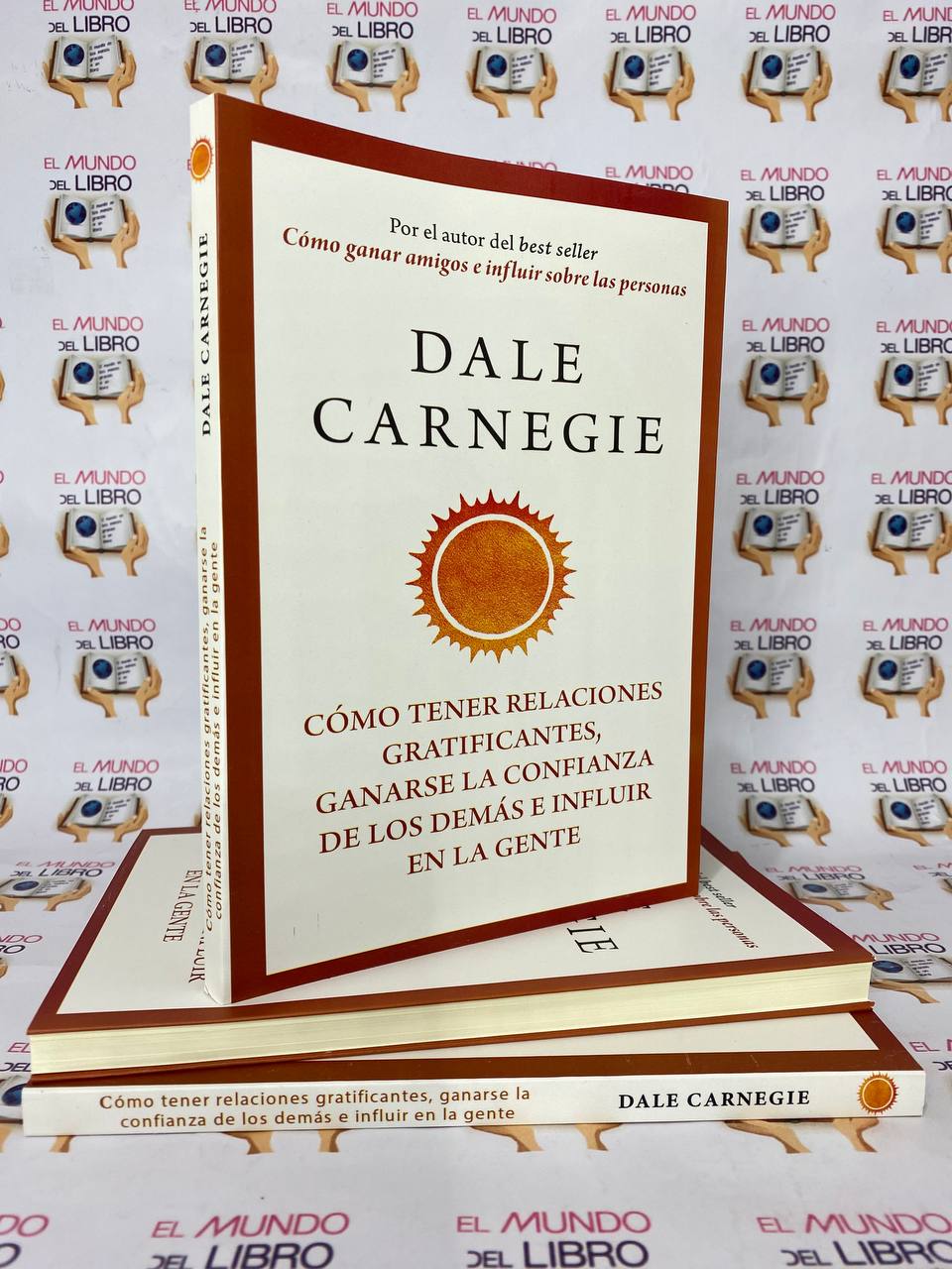 Cómo Tener Relaciones Gratificantes, Ganarse La Confianza De Los Demás E Influir En La Gente - Dale Carnegie   