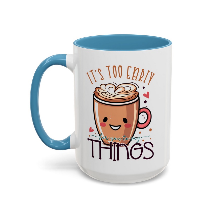 It's Too Early  For You To Say Things Coffee Mug
