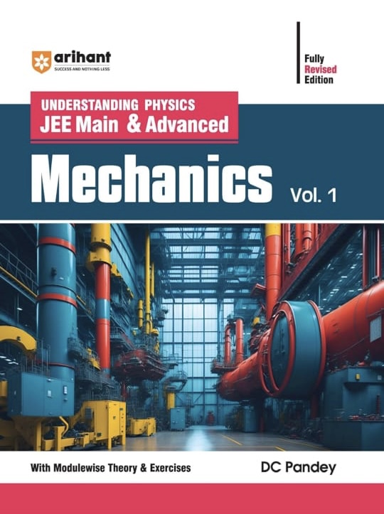 Arihant Understanding Physics JEE Main & Advanced MECHANICS Volume 1 | With Modulewise Theory & Exercises | Logical Problems | Previous Years’ Questions (PYQs) | By DC Pandey